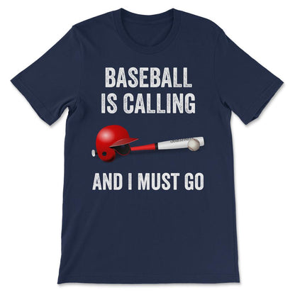 Baseball Calling I Must Go Baseball Player Baseball Love Gift Tee - - Navy