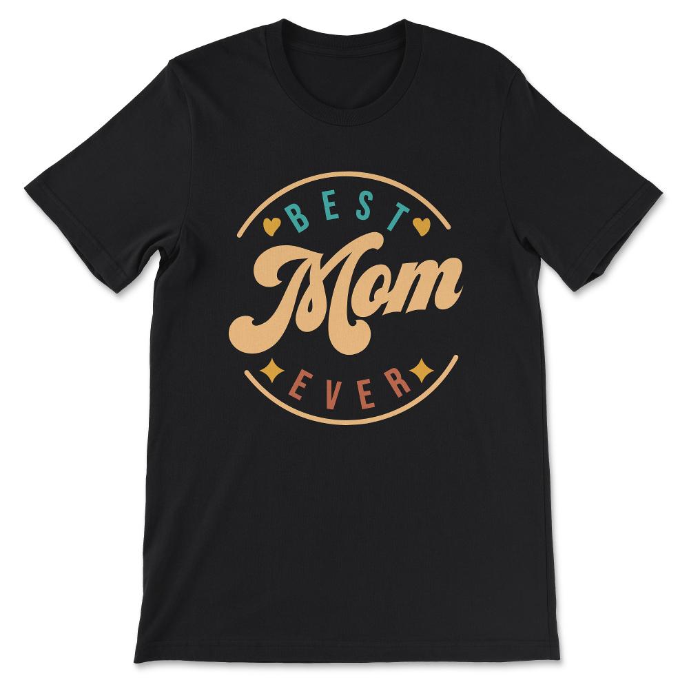 Best Mom Ever Mother's Day Women's Day Parent's Day Best Family Gift - Black