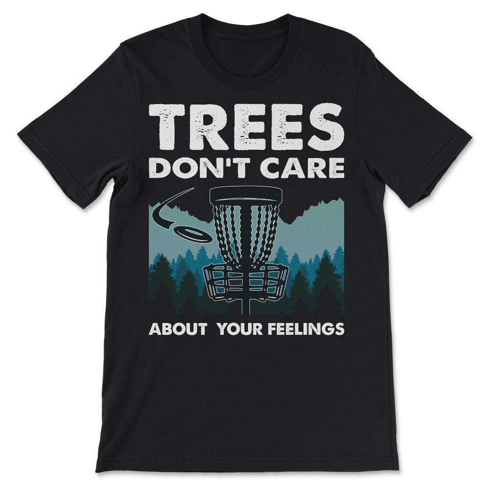 Funny Disc Golf - Trees Don't Care About Your Feelings Gift Tee - - Black