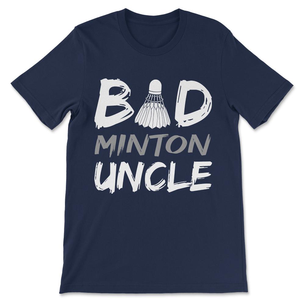 Badminton Uncle Bad Uncle Bad Minton Uncle Badminton Player Gift Tee - Navy