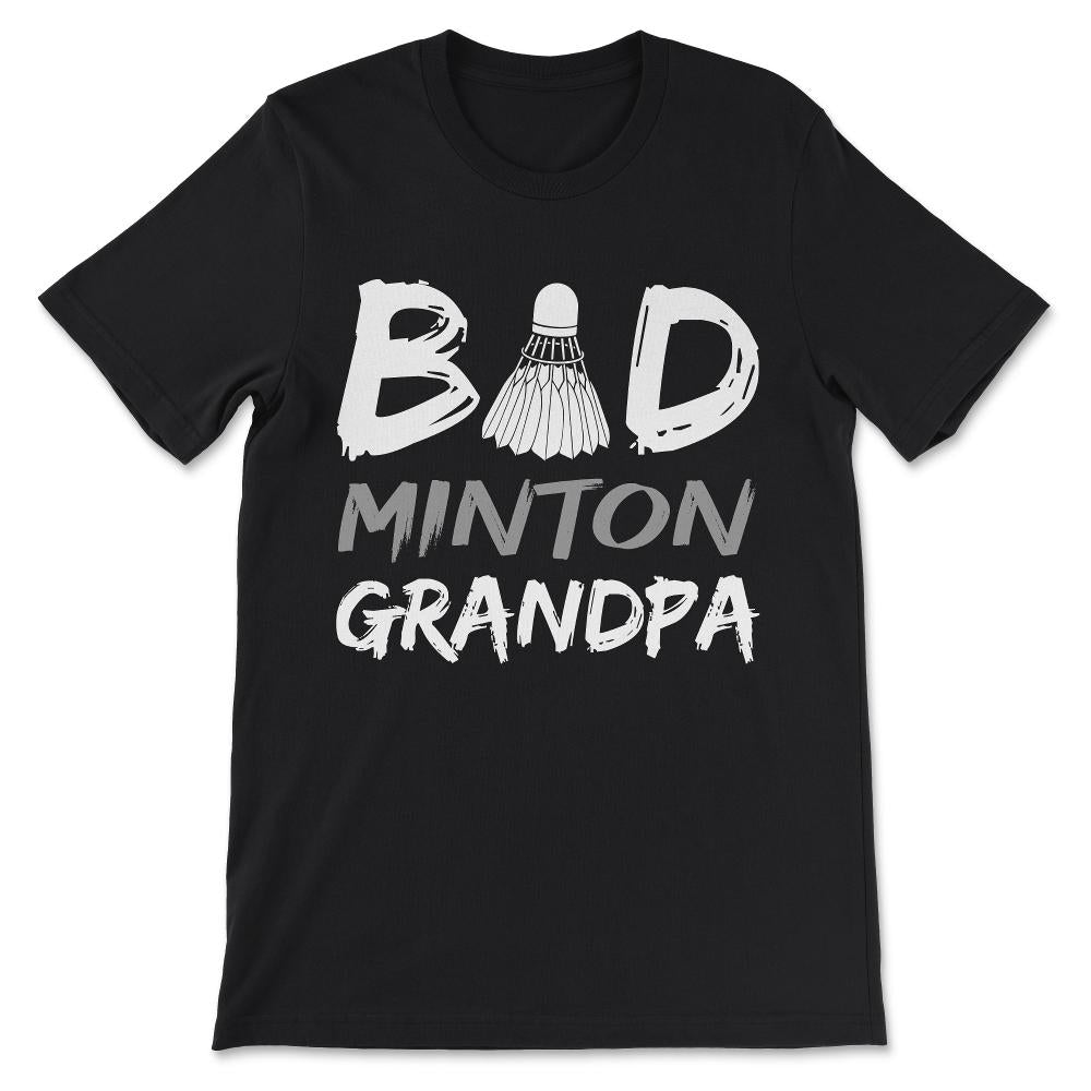 Badminton Grandpa Bad Grandpa Bad Minton Grandpa Team Coach Gift Tee - Black