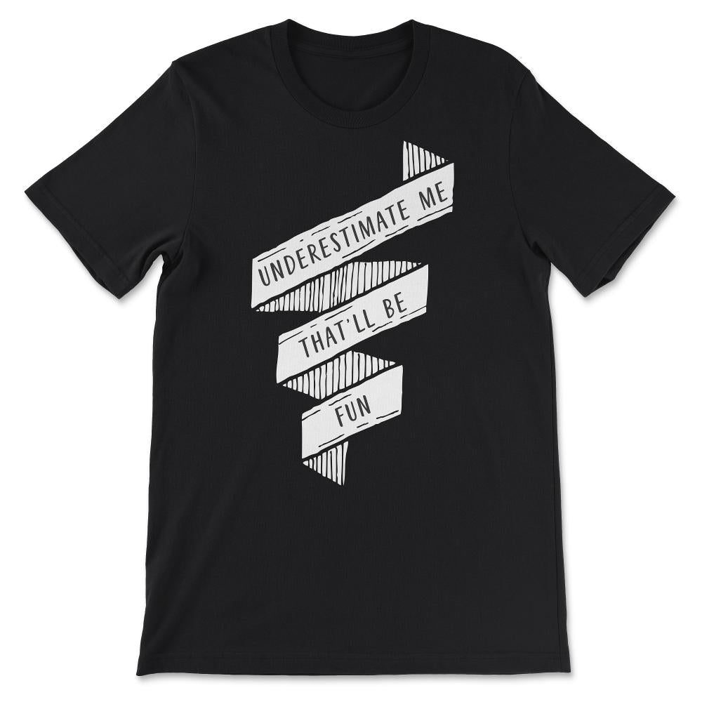 Underestimate Me That Will Be Fun Shirt 1 Gift Tee - Unisex T-Shirt - Black