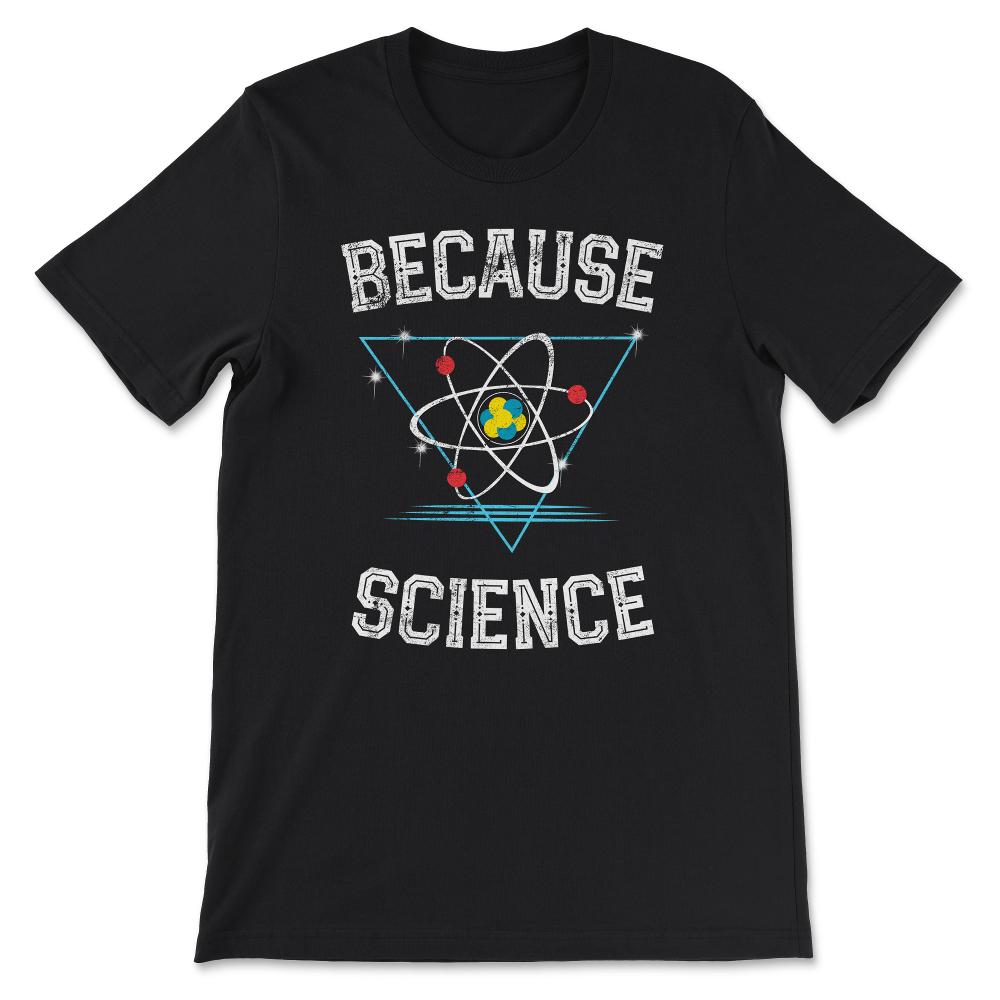 Because Science design science geek nerd physics graphic Gift Tee - - Black