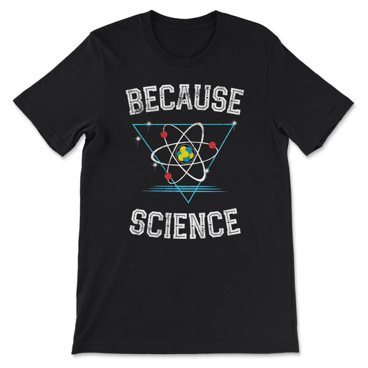 Because Science design science geek nerd physics graphic Gift Tee - - Black