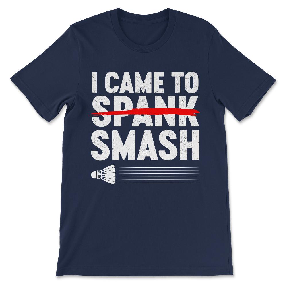 Badminton - Love Badminton I Came To Smash Badminton Athelet Gift Tee - Navy