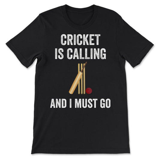 Cricket - Cricket is Calling I Must Go Cricketer Batsmen Bowler Gift - Black