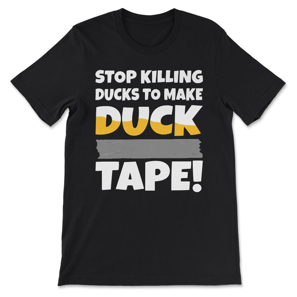 stop killing ducks to make Gift Tee - Unisex T-Shirt - Black