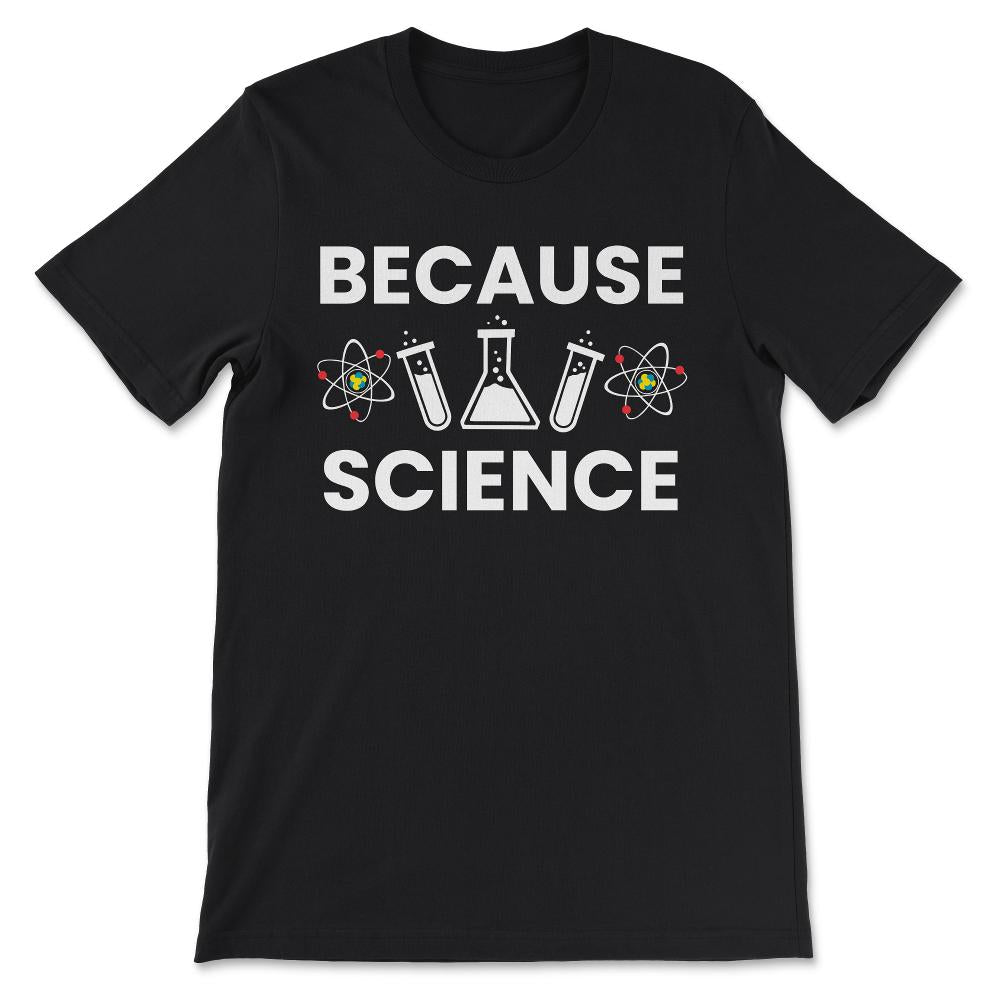 Because Science - Science Boy Science Girl Science Teacher Gift Tee - - Black