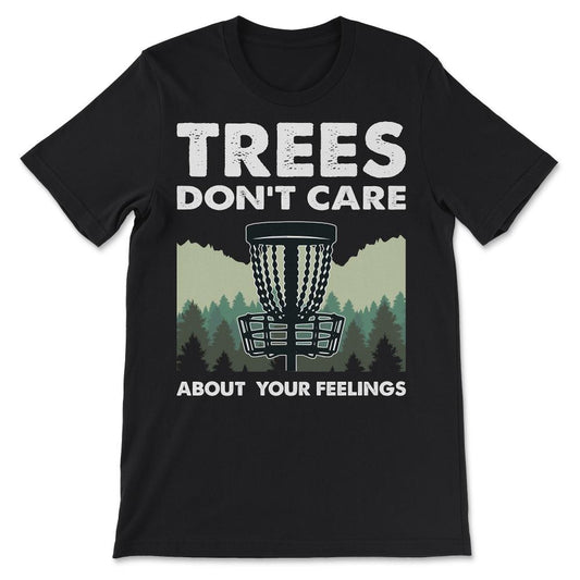 Funny Disc Golf - Trees Don't Care About Your Feelings Gift Tee - - Black