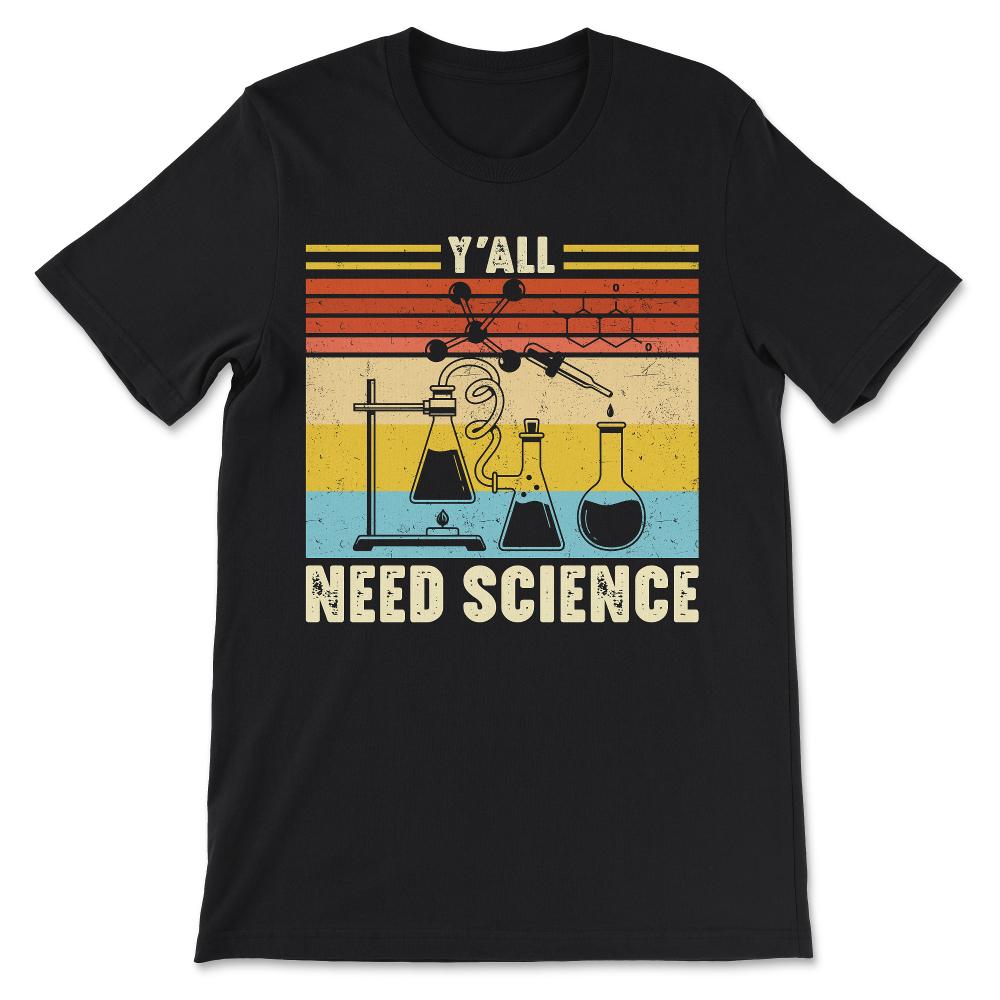 Y All Need Science - Science Boy Science Girl Science Teacher Gift - Black