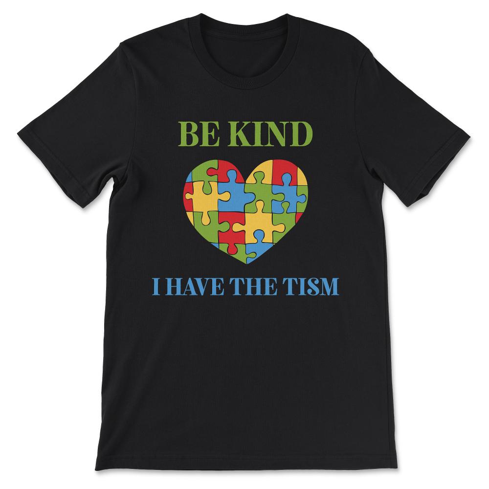 Be Kind I have The Tism Autism Awareness Gift Tee - Unisex T-Shirt - Black