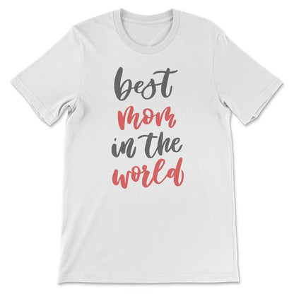 Mothers Day - Best Mom in the World - Mom Birthday Gift Tee - Unisex - White