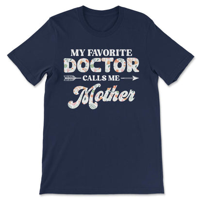 my favorite doctor calls me mother Gift Tee - Unisex T-Shirt - Navy