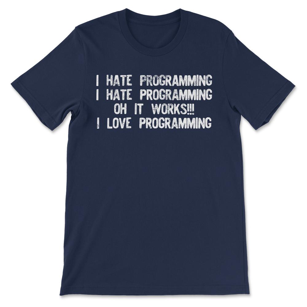 I hate programming it works graphic funny programming design Gift Tee - Navy