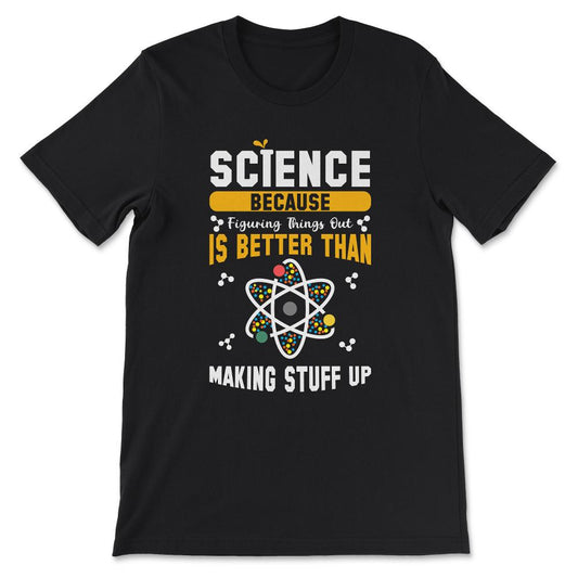 seience because figuring thing out is better than Gift Tee - Unisex - Black