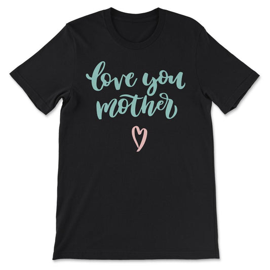 Love You Mother Best Mom Ever Best Mother In The World Gift Tee - - Black