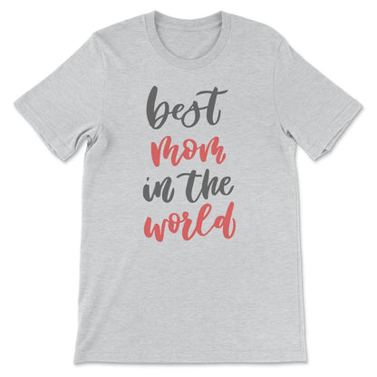 Mothers Day - Best Mom in the World - Mom Birthday Gift Tee - Unisex - Ash