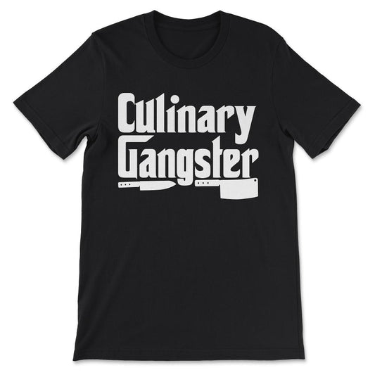 Culinary Gangster Culinarian Gangster Food Gangster Chef Gift Tee - - Black