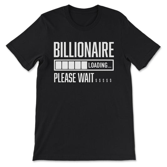 Billionaire Loading Please Wait Dollar Billionaire Gift Tee - Unisex - Black