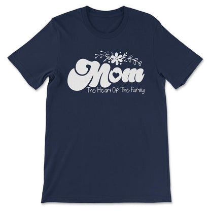 Mom The Heart Of The Family Best Mom Ever Best Family Ever Gift Tee - - Navy