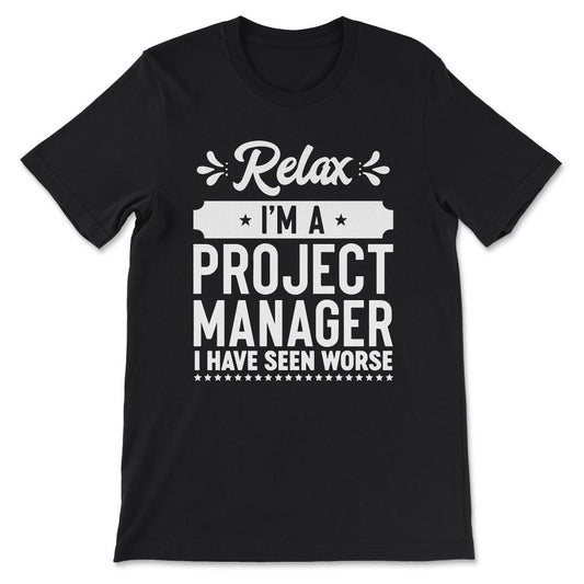 relax i'm a project manager i have seen worse Gift Tee - Unisex - Black