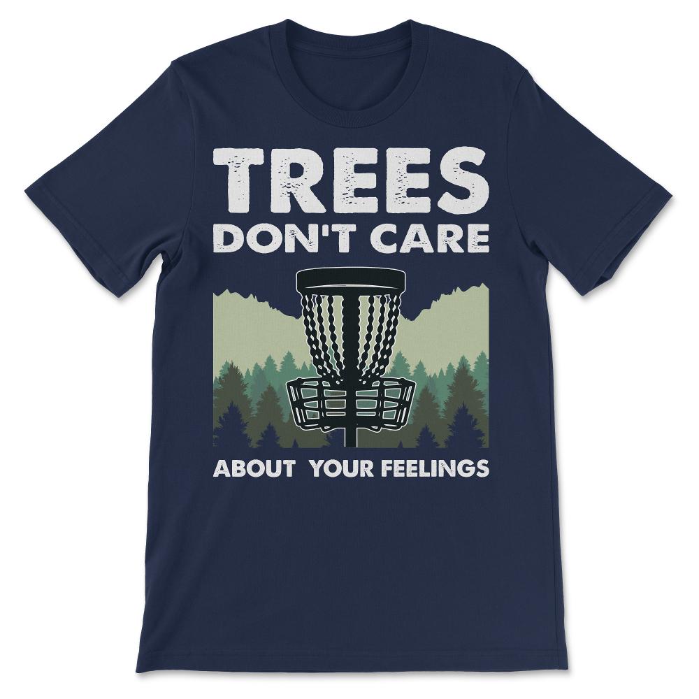 Funny Disc Golf - Trees Don't Care About Your Feelings Gift Tee - - Navy