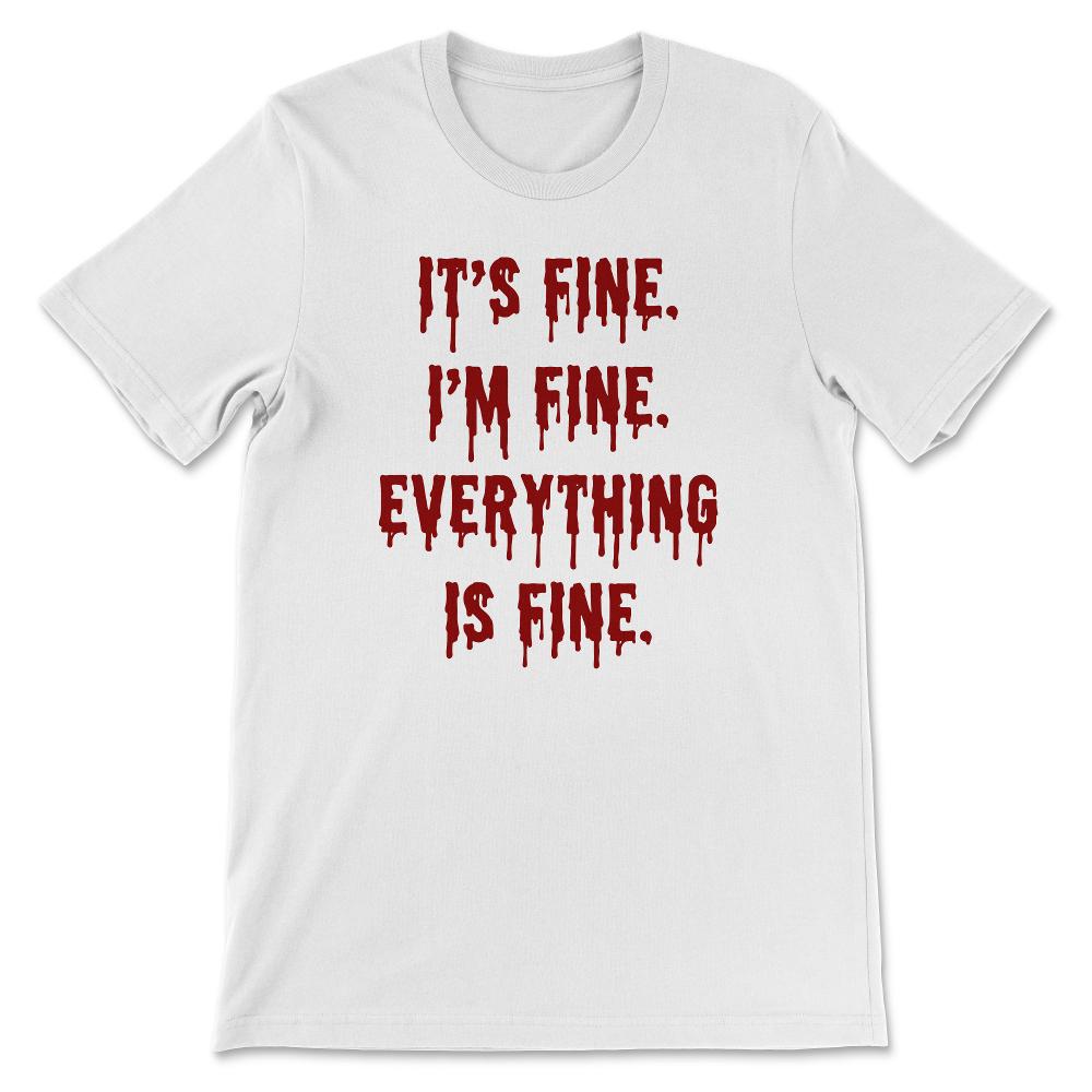 Its Fine Im Fine Everythings Fine - Funny Sarcasm Gift Gift Tee - - White