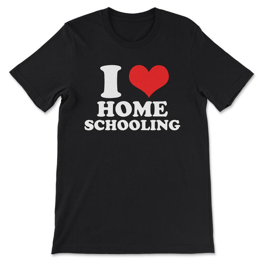 I Love Homeschooling Homeschool Home school Mom Dad Boy Girl Gift Tee - Black