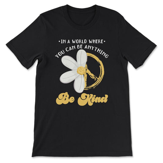 Peace Sign Flower In A World Where You Can Be No War Be Kind Gift Tee - Black