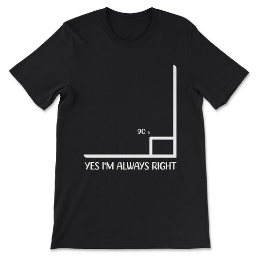 yes im always right Gift Tee - Unisex T-Shirt - Black