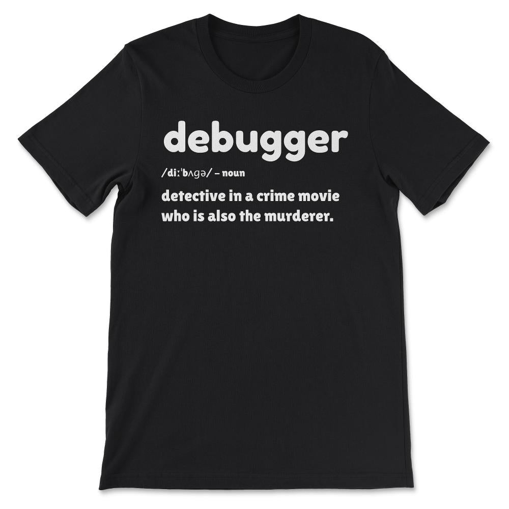 Debugger - Funny debugging funny debugger meaning design Gift Tee - - Black