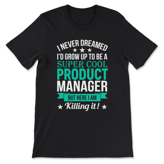 i never dreamed id grow up to ne a product Gift Tee - Unisex T-Shirt - Black