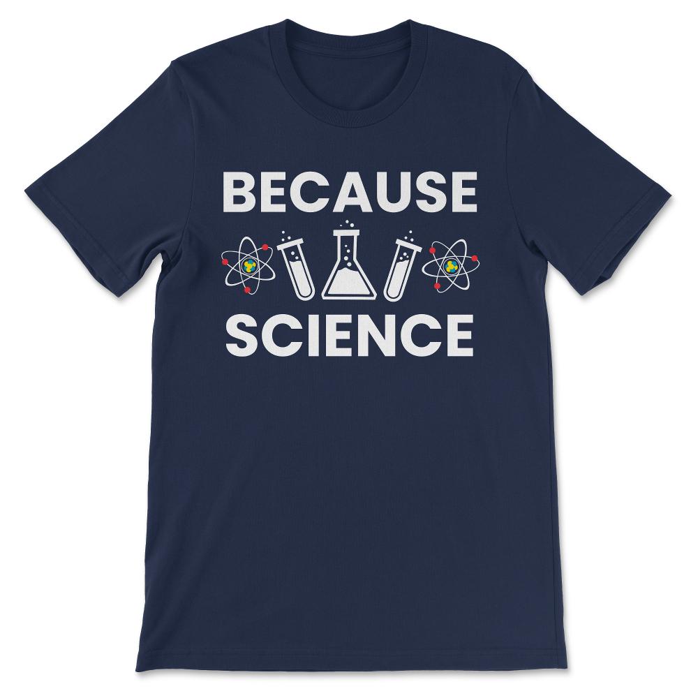 Because Science - Science Boy Science Girl Science Teacher Gift Tee - - Navy