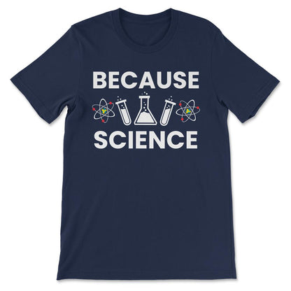 Because Science - Science Boy Science Girl Science Teacher Gift Tee - - Navy