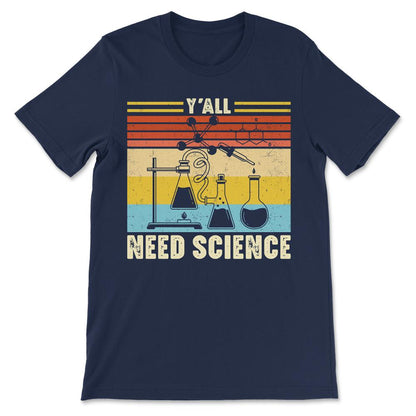 Y All Need Science - Science Boy Science Girl Science Teacher Gift - Navy