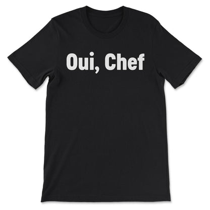 Oui, Chef French Yes Chef Waiter Cook Baker Cooking Staff Gift Tee - - Black