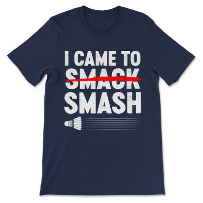 Badminton - Love Badminton I Came To Smash Badminton Athelet Gift Tee - Navy