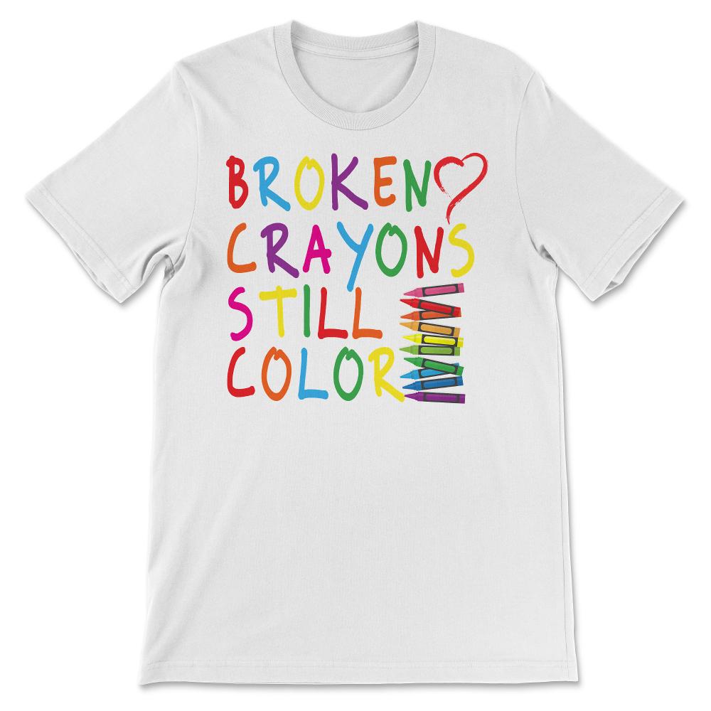 Broken Crayons Still Color - Mental Health Awareness Gift Gift Tee - - White