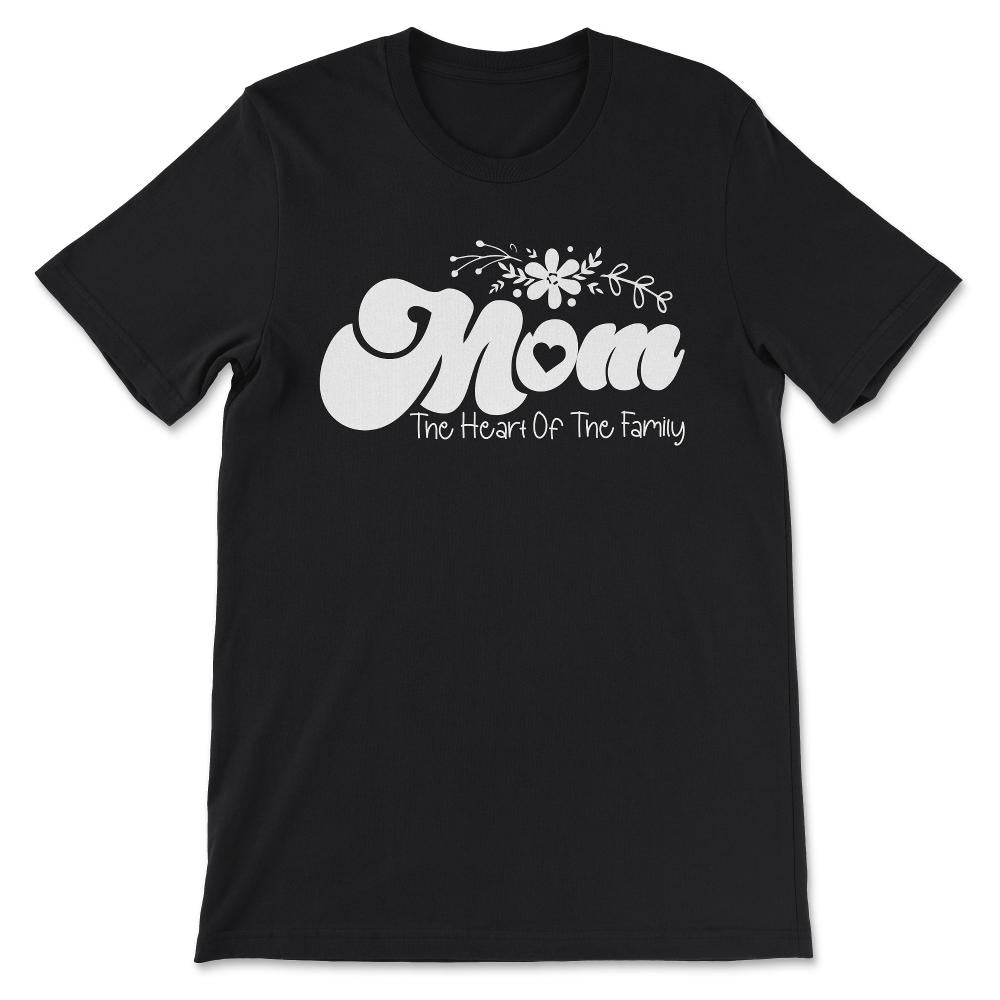 Mom The Heart Of The Family Best Mom Ever Best Family Ever Gift Tee - - Black