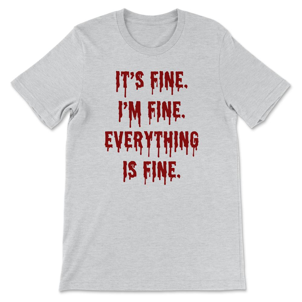 Its Fine Im Fine Everythings Fine - Funny Sarcasm Gift Gift Tee - - Ash