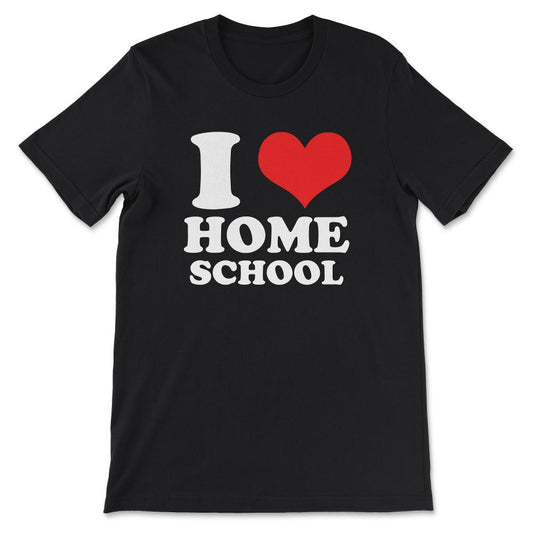 I Love Homeschooling Homeschool Home school Mom Dad Boy Girl Gift Tee - Black