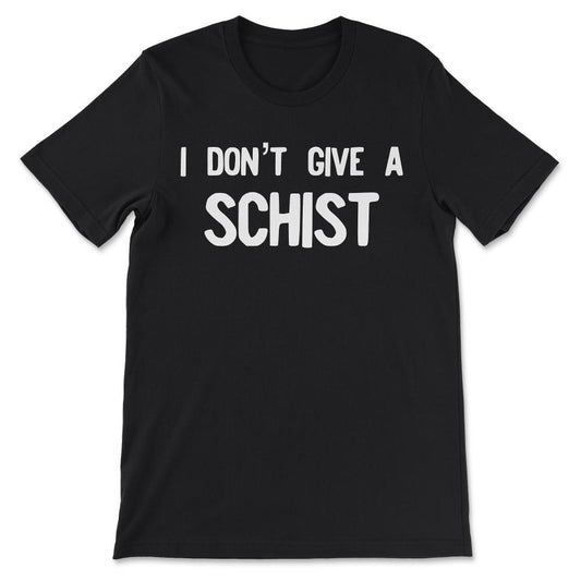 Geology - I Don't Give A Schist - Funny Geologist Gift Gift Tee - - Black