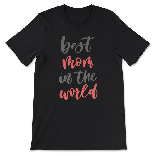 Mothers Day - Best Mom in the World - Mom Birthday Gift Tee - Unisex - Black