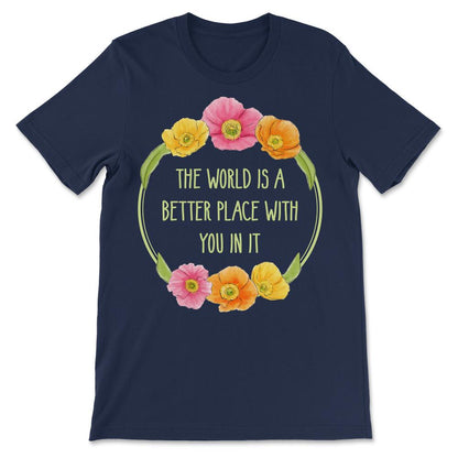 Suicide Awareness The World is a Better Place With You In It Gift Tee - Navy