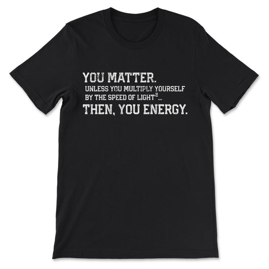 You matter you energy design distressed vintage Gift Tee - Unisex - Black