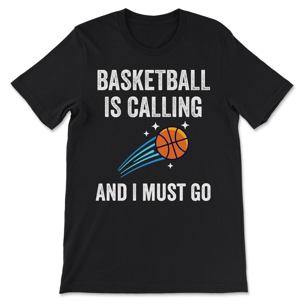 Basketball Is Calling and I Must Go - Basketball Player Gift Gift Tee - Black