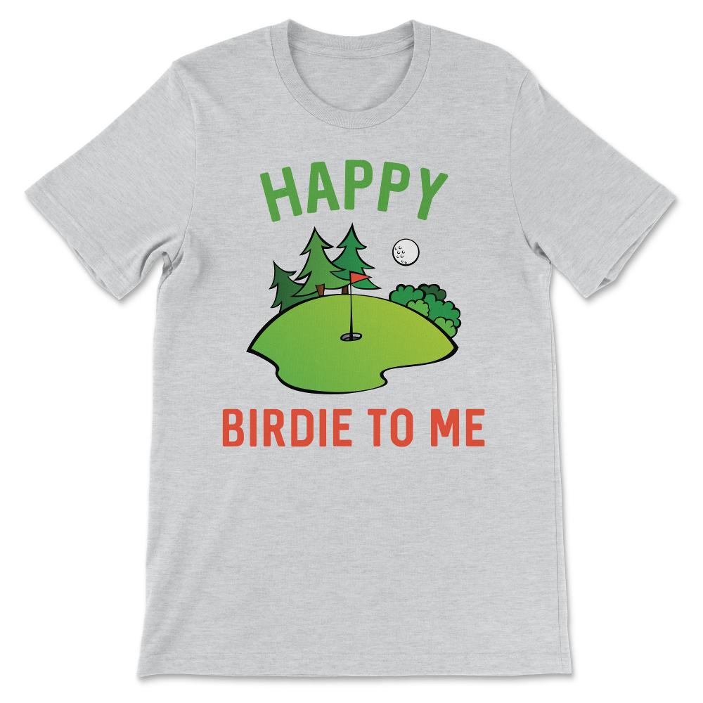 Funny Golf Happy Birdie To Me Golfer Dad Uncle Birthday Gift Gift Tee - Ash