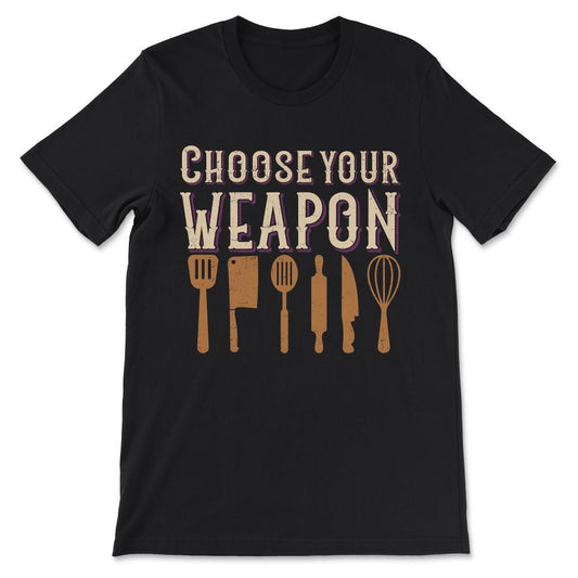 Funny Chef Head Chef Baker Choose Your Weapon Men Women Gift Tee - - Black