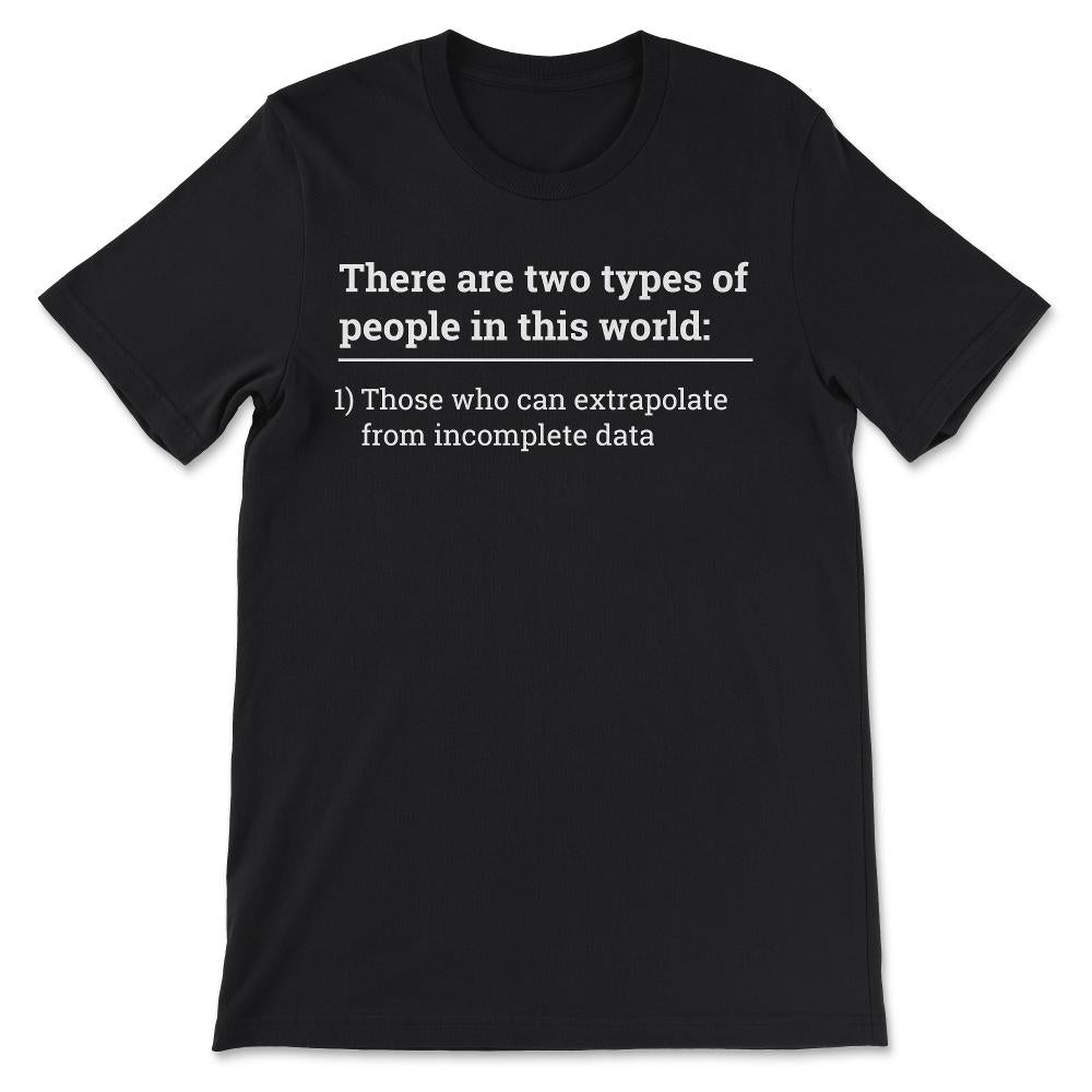 Two types of people - can extrapolate incomplete data design Gift Tee - Black