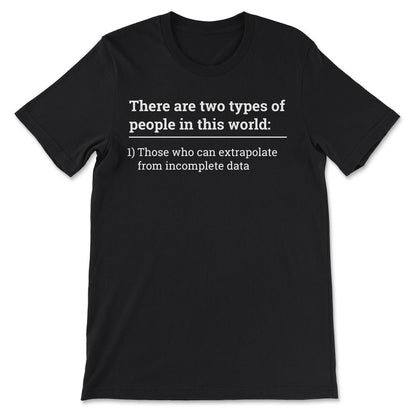 Two types of people - can extrapolate incomplete data design Gift Tee - Black